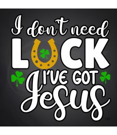 DTF-309 I dont need Luck give got Jesus 10 x 11 Inches